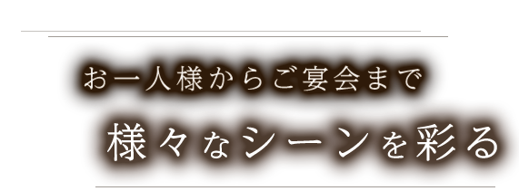 お一人様からご宴会まで