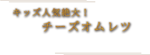 キッズ人気絶大！チーズオムレツ