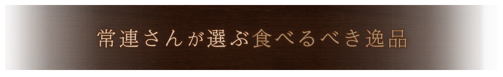 常連さんが選ぶ食べるべき逸品
